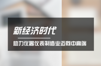 新經(jīng)濟(jì)時代來了 助力儀器儀表制造業(yè)邁向中高端